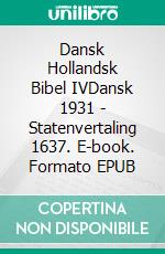 Dansk Hollandsk Bibel IVDansk 1931 - Statenvertaling 1637. E-book. Formato EPUB ebook di Truthbetold Ministry