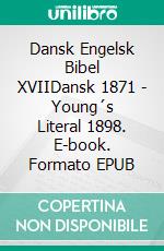 Dansk Engelsk Bibel XVIIDansk 1871 - Young´s Literal 1898. E-book. Formato EPUB ebook