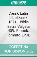 Dansk Latin BibelDansk 1871 - Biblia Sacra Vulgata 405. E-book. Formato EPUB ebook di Truthbetold Ministry