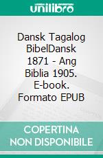 Dansk Tagalog BibelDansk 1871 - Ang Biblia 1905. E-book. Formato EPUB ebook