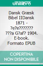 Dansk Græsk Bibel IIDansk 1871 - ?e?e??????? ???a G?af? 1904. E-book. Formato EPUB ebook