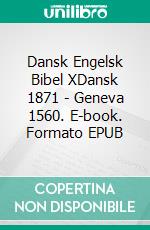 Dansk Engelsk Bibel XDansk 1871 - Geneva 1560. E-book. Formato EPUB ebook