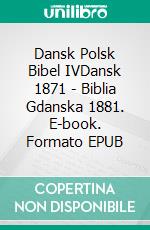 Dansk Polsk Bibel IVDansk 1871 - Biblia Gdanska 1881. E-book. Formato EPUB ebook di Truthbetold Ministry