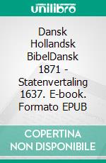 Dansk Hollandsk BibelDansk 1871 - Statenvertaling 1637. E-book. Formato EPUB ebook di Truthbetold Ministry