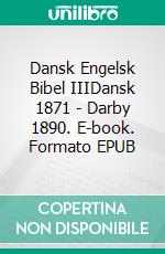 Dansk Engelsk Bibel IIIDansk 1871 - Darby 1890. E-book. Formato EPUB ebook di Truthbetold Ministry