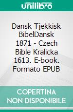 Dansk Tjekkisk BibelDansk 1871 - Czech Bible Kralicka 1613. E-book. Formato EPUB ebook di Truthbetold Ministry