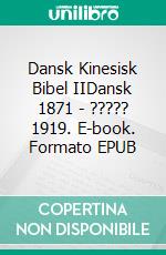 Dansk Kinesisk Bibel IIDansk 1871 - ????? 1919. E-book. Formato EPUB ebook