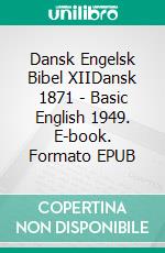 Dansk Engelsk Bibel XIIDansk 1871 - Basic English 1949. E-book. Formato EPUB ebook di Truthbetold Ministry