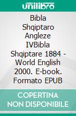 Bibla Shqiptaro Angleze IVBibla Shqiptare 1884 - World English 2000. E-book. Formato EPUB ebook