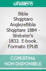 Bibla Shqiptaro AnglezeBibla Shqiptare 1884 - Webster's 1833. E-book. Formato EPUB ebook di Truthbetold Ministry