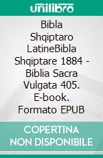 Bibla Shqiptaro LatineBibla Shqiptare  1884 - Biblia Sacra Vulgata 405. E-book. Formato EPUB ebook di Truthbetold Ministry