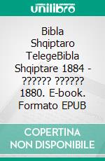 Bibla Shqiptaro TelegeBibla Shqiptare 1884 - ?????? ?????? 1880. E-book. Formato EPUB ebook