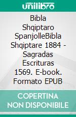 Bibla Shqiptaro SpanjolleBibla Shqiptare 1884 - Sagradas Escrituras 1569. E-book. Formato EPUB ebook di Truthbetold Ministry