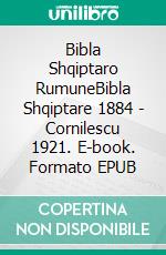 Bibla Shqiptaro RumuneBibla Shqiptare 1884 - Cornilescu 1921. E-book. Formato EPUB ebook di Truthbetold Ministry