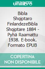 Bibla Shqiptaro FinlandezeBibla Shqiptare 1884 - Pyhä Raamattu 1938. E-book. Formato EPUB ebook