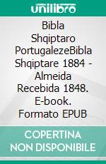 Bibla Shqiptaro PortugalezeBibla Shqiptare 1884 - Almeida Recebida 1848. E-book. Formato EPUB ebook