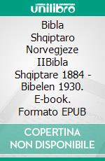 Bibla Shqiptaro Norvegjeze IIBibla Shqiptare 1884 - Bibelen 1930. E-book. Formato EPUB ebook