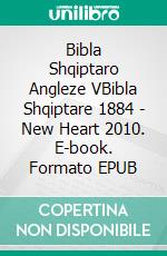 Bibla Shqiptaro Angleze VBibla Shqiptare 1884 - New Heart 2010. E-book. Formato EPUB ebook