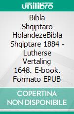 Bibla Shqiptaro HolandezeBibla Shqiptare 1884 - Lutherse Vertaling 1648. E-book. Formato EPUB ebook