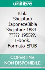 Bibla Shqiptaro JaponezeBibla Shqiptare 1884 - ????? 1955??. E-book. Formato EPUB ebook