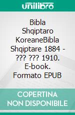 Bibla Shqiptaro KoreaneBibla Shqiptare 1884 - ??? ??? 1910. E-book. Formato EPUB ebook di Truthbetold Ministry