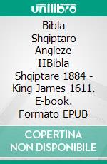 Bibla Shqiptaro Angleze IIBibla Shqiptare 1884 - King James 1611. E-book. Formato EPUB ebook di Truthbetold Ministry