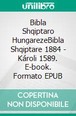 Bibla Shqiptaro HungarezeBibla Shqiptare 1884 - Károli 1589. E-book. Formato EPUB ebook