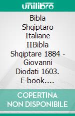 Bibla Shqiptaro Italiane IIBibla Shqiptare 1884 - Giovanni Diodati 1603. E-book. Formato EPUB ebook