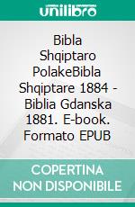 Bibla Shqiptaro PolakeBibla Shqiptare 1884 - Biblia Gdanska 1881. E-book. Formato EPUB ebook