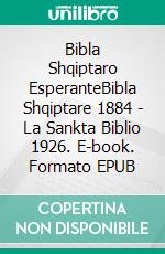 Bibla Shqiptaro EsperanteBibla Shqiptare 1884 - La Sankta Biblio 1926. E-book. Formato EPUB ebook