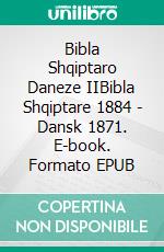 Bibla Shqiptaro Daneze IIBibla Shqiptare 1884 - Dansk 1871. E-book. Formato EPUB ebook di Truthbetold Ministry