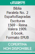 Biblia Paralela No. 2 EspañolSagradas Escrituras 1569 - Reina Valera 1909. E-book. Formato EPUB ebook