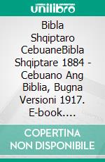 Bibla Shqiptaro CebuaneBibla Shqiptare 1884 - Cebuano Ang Biblia, Bugna Versioni 1917. E-book. Formato EPUB ebook