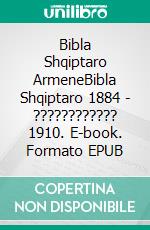 Bibla Shqiptaro ArmeneBibla Shqiptaro 1884 - ???????????? 1910. E-book. Formato EPUB ebook