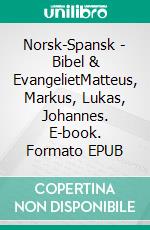 Norsk-Spansk - Bibel & EvangelietMatteus, Markus, Lukas, Johannes. E-book. Formato EPUB ebook di Truthbetold Ministry