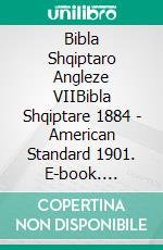 Bibla Shqiptaro Angleze VIIBibla Shqiptare 1884 - American Standard 1901. E-book. Formato EPUB ebook di Truthbetold Ministry