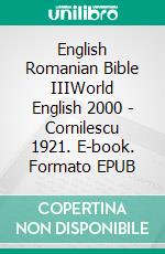 English Romanian Bible IIIWorld English 2000 - Cornilescu 1921. E-book. Formato EPUB ebook