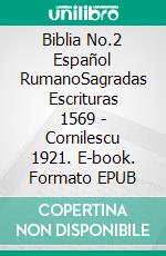 Biblia No.2 Español RumanoSagradas Escrituras 1569 - Cornilescu 1921. E-book. Formato EPUB ebook