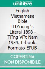 English Vietnamese Bible IIIYoung´s Literal 1898 - Ti?ng Vi?t Nam 1934. E-book. Formato EPUB ebook