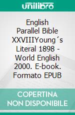 English Parallel Bible XXVIIIYoung´s Literal 1898 - World English 2000. E-book. Formato EPUB ebook