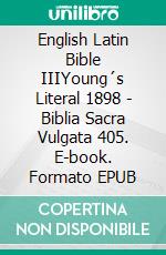 English Latin Bible IIIYoung´s Literal 1898 - Biblia Sacra Vulgata 405. E-book. Formato EPUB ebook