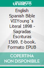 English Spanish Bible VIIYoung´s Literal 1898 - Sagradas Escrituras 1569. E-book. Formato EPUB ebook