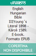 English Hungarian Bible IIIYoung´s Literal 1898 - Károli 1589. E-book. Formato EPUB ebook di Truthbetold Ministry