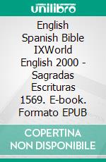 English Spanish Bible IXWorld English 2000 - Sagradas Escrituras 1569. E-book. Formato EPUB ebook