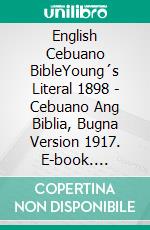 English Cebuano BibleYoung´s Literal 1898 - Cebuano Ang Biblia, Bugna Version 1917. E-book. Formato EPUB ebook