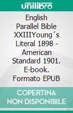 English Parallel Bible XXIIIYoung´s Literal 1898 - American Standard 1901. E-book. Formato EPUB ebook