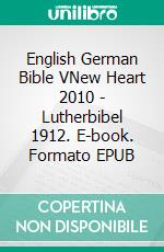 English German Bible VNew Heart 2010 - Lutherbibel 1912. E-book. Formato EPUB ebook di Truthbetold Ministry