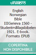 English Norwegian Bible IIIGeneva 1560 - Studentmållagsbibelen 1921. E-book. Formato EPUB ebook di Truthbetold Ministry