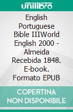 English Portuguese Bible IIIWorld English 2000 - Almeida Recebida 1848. E-book. Formato EPUB ebook