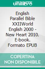 English Parallel Bible XXIIWorld English 2000 - New Heart 2010. E-book. Formato EPUB ebook